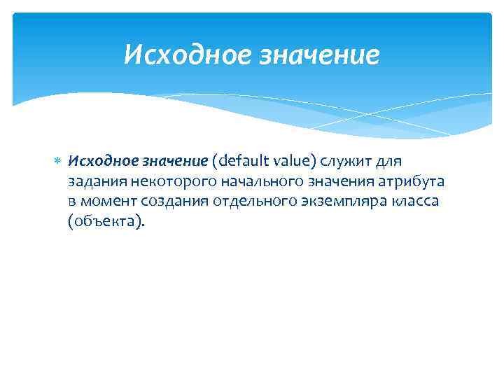 Исходное значение (default value) служит для задания некоторого начального значения атрибута в момент создания