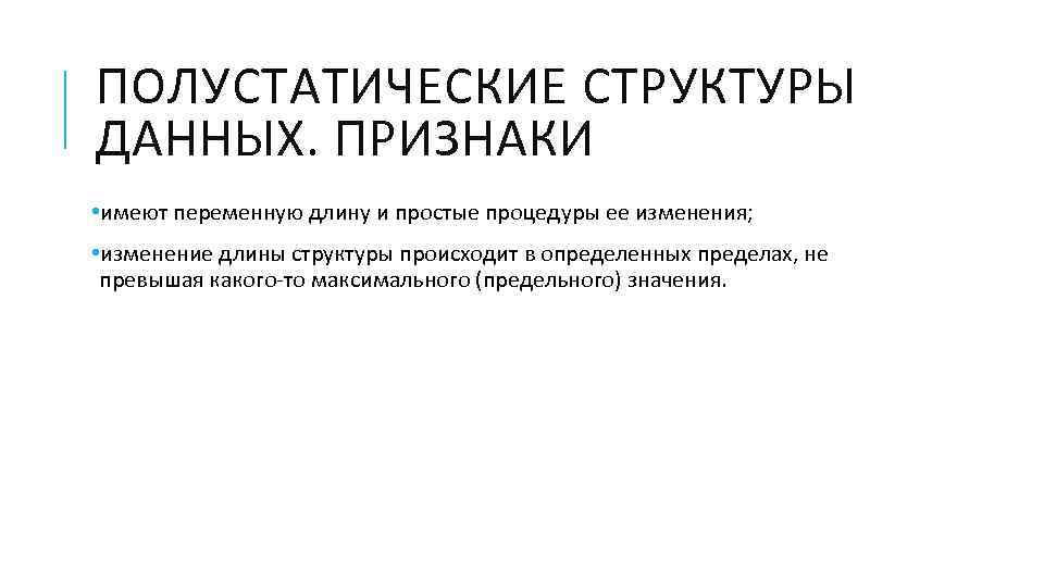 ПОЛУСТАТИЧЕСКИЕ СТРУКТУРЫ ДАННЫХ. ПРИЗНАКИ • имеют переменную длину и простые процедуры ее изменения; •