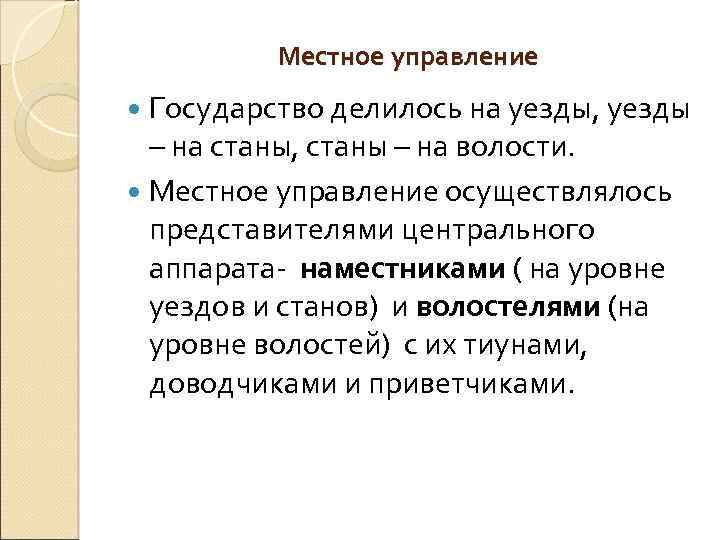 Местное управление Государство делилось на уезды, уезды – на станы, станы – на волости.