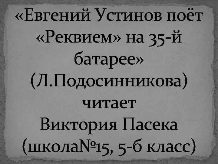  «Евгений Устинов поёт «Реквием» на 35 -й батарее» (Л. Подосинникова) читает Виктория Пасека