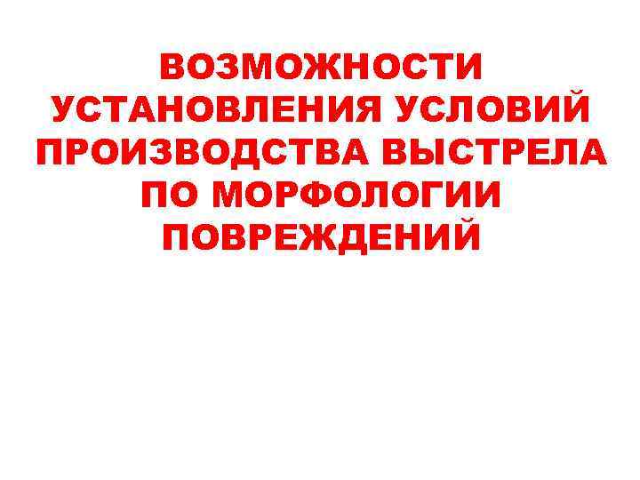ВОЗМОЖНОСТИ УСТАНОВЛЕНИЯ УСЛОВИЙ ПРОИЗВОДСТВА ВЫСТРЕЛА ПО МОРФОЛОГИИ ПОВРЕЖДЕНИЙ 