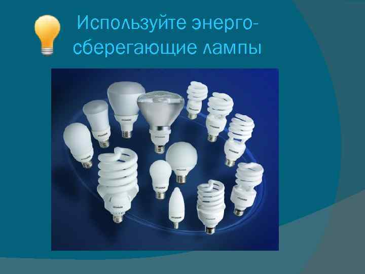 Используйте энергосберегающие лампы 
