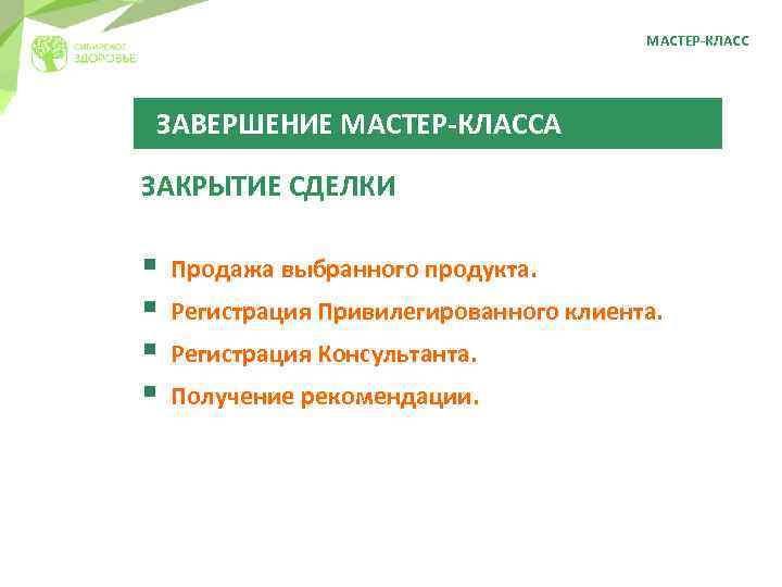 МАСТЕР-КЛАСС ЗАВЕРШЕНИЕ МАСТЕР-КЛАССА ЗАКРЫТИЕ СДЕЛКИ § § Продажа выбранного продукта. Регистрация Привилегированного клиента. Регистрация