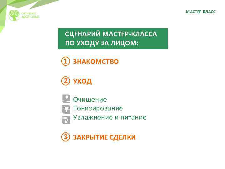 МАСТЕР-КЛАСС СЦЕНАРИЙ МАСТЕР-КЛАССА ПО УХОДУ ЗА ЛИЦОМ: ① ЗНАКОМСТВО ② УХОД Очищение Тонизирование Увлажнение