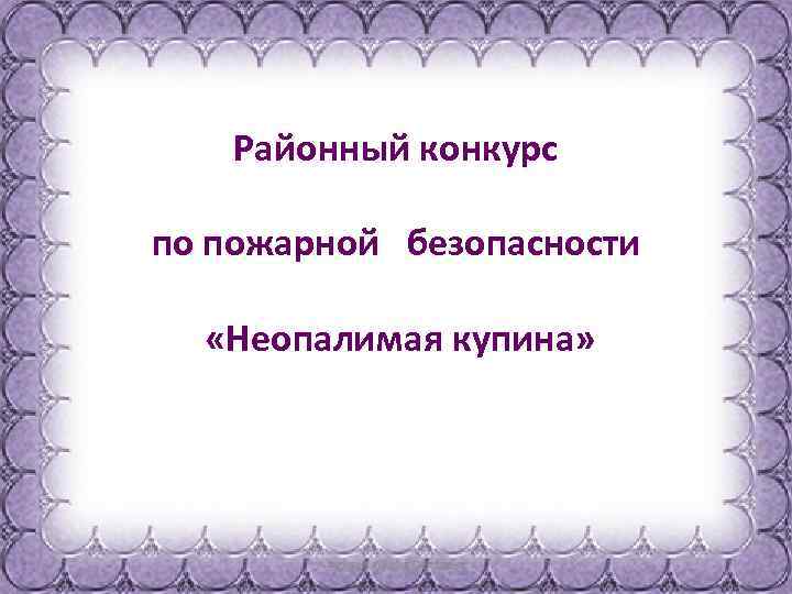 Районный конкурс по пожарной безопасности «Неопалимая купина» 