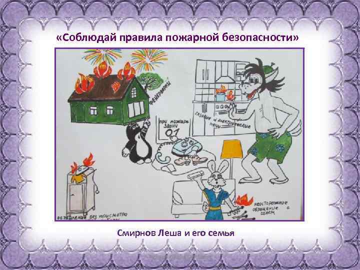  «Соблюдай правила пожарной безопасности» Смирнов Леша и его семья 