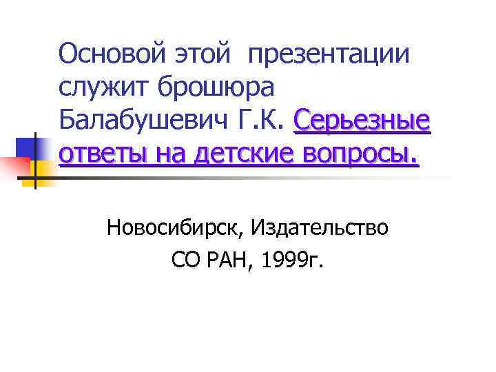 Основой этой презентации служит брошюра Балабушевич Г. К. Серьезные ответы на детские вопросы. Новосибирск,