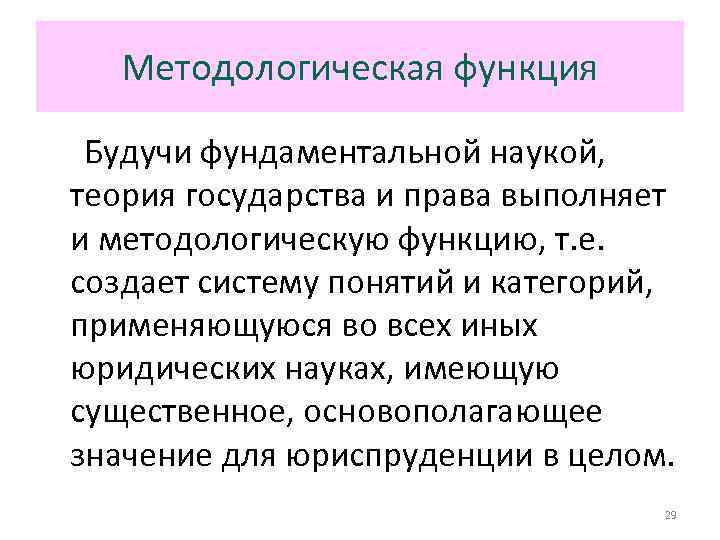 Методологическая функция Будучи фундаментальной наукой, теория государства и права выполняет и методологическую функцию, т.