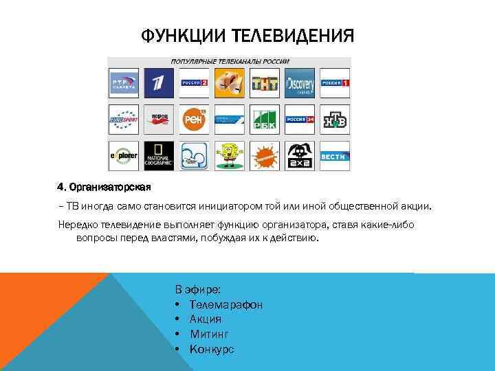 ФУНКЦИИ ТЕЛЕВИДЕНИЯ 4. Организаторская – ТВ иногда само становится инициатором той или иной общественной