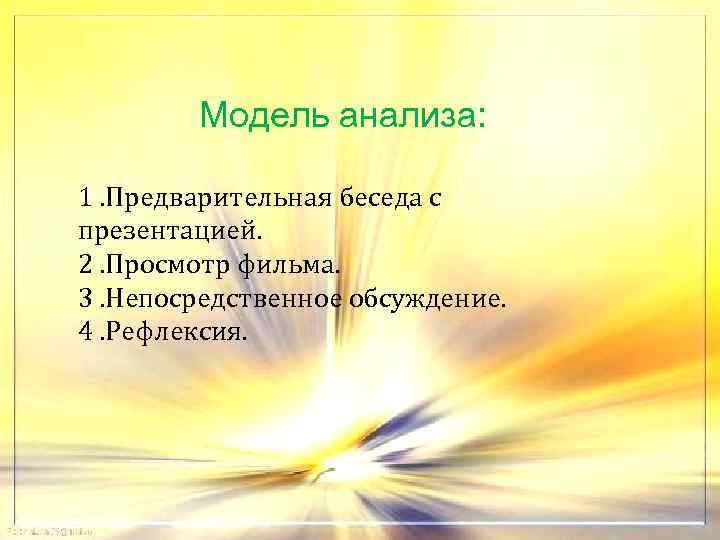 Модель анализа: 1. Предварительная беседа с презентацией. 2. Просмотр фильма. 3. Непосредственное обсуждение. 4.