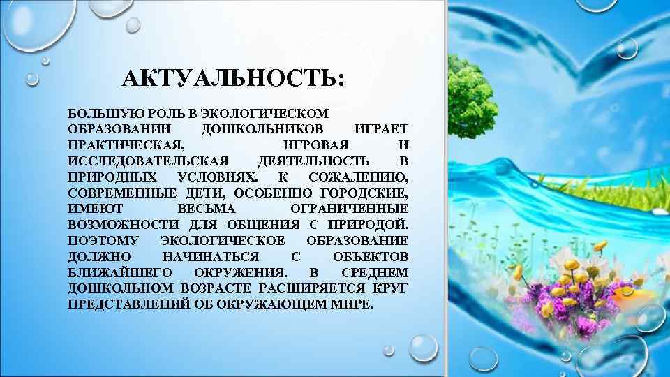 АКТУАЛЬНОСТЬ: БОЛЬШУЮ РОЛЬ В ЭКОЛОГИЧЕСКОМ ОБРАЗОВАНИИ ДОШКОЛЬНИКОВ ИГРАЕТ ПРАКТИЧЕСКАЯ, ИГРОВАЯ И ИССЛЕДОВАТЕЛЬСКАЯ ДЕЯТЕЛЬНОСТЬ В