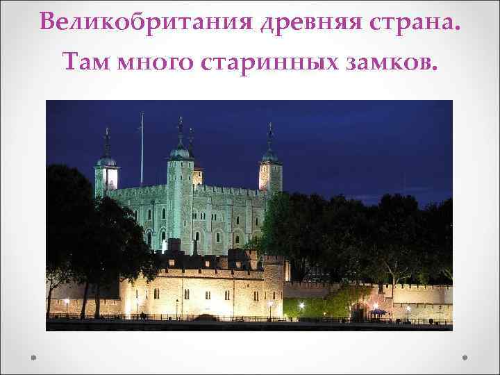 Великобритания древняя страна. Там много старинных замков. 