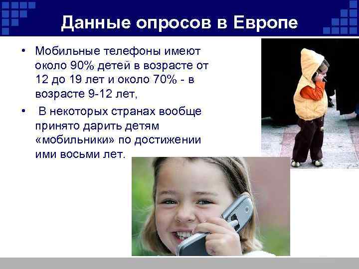 Данные опросов в Европе • Мобильные телефоны имеют около 90% детей в возрасте от