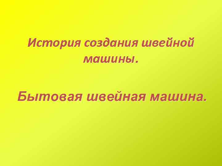 История создания швейной машины. Бытовая швейная машина. 