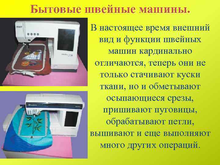 Бытовые швейные машины. В настоящее время внешний вид и функции швейных машин кардинально отличаются,