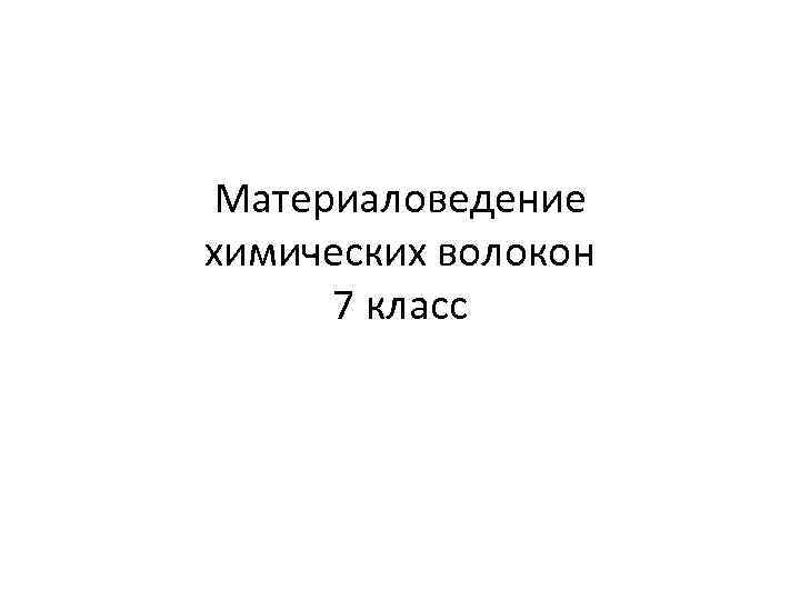 Материаловедение химических волокон 7 класс 