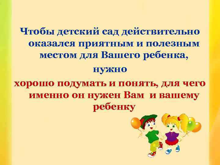 Чтобы детский сад действительно оказался приятным и полезным местом для Вашего ребенка, нужно хорошо