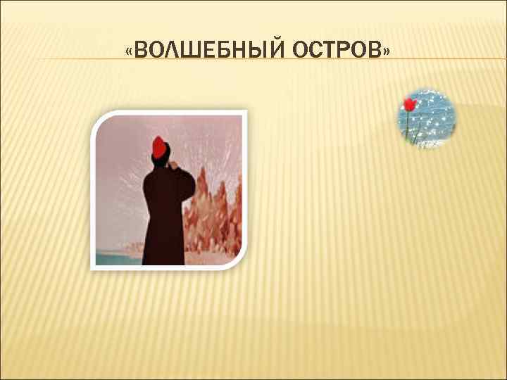  «ВОЛШЕБНЫЙ ОСТРОВ» 