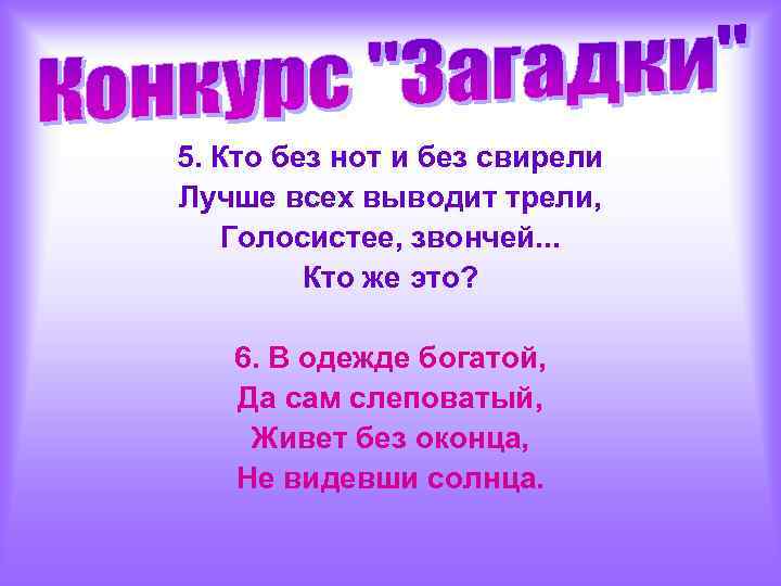 5. Кто без нот и без свирели Лучше всех выводит трели, Голосистее, звончей. .