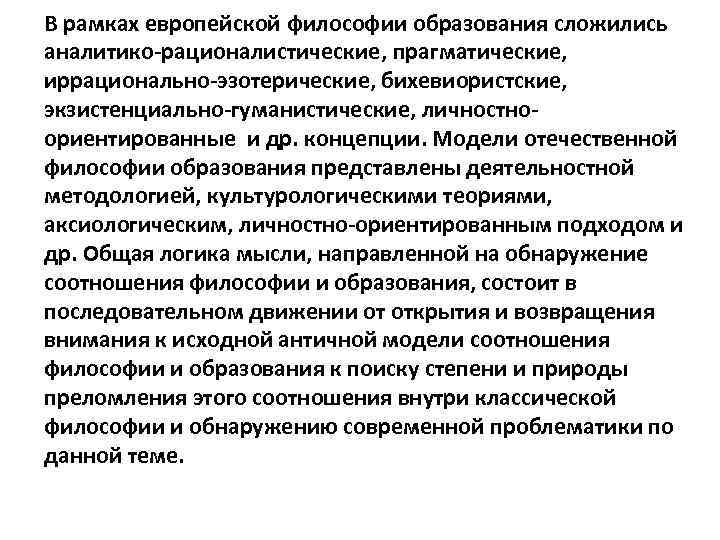 В рамках европейской философии образования сложились аналитико рационалистические, прагматические, иррационально эзотерические, бихевиористские, экзистенциально гуманистические,