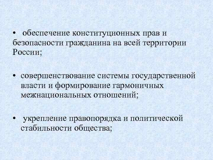  • обеспечение конституционных прав и безопасности гражданина на всей территории России; • совершенствование