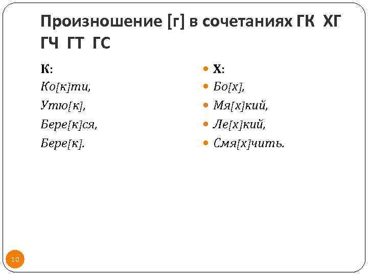 Произношение [г] в сочетаниях ГК ХГ ГЧ ГТ ГС К: Ко[к]ти, Утю[к], Бере[к]ся, Бере[к].