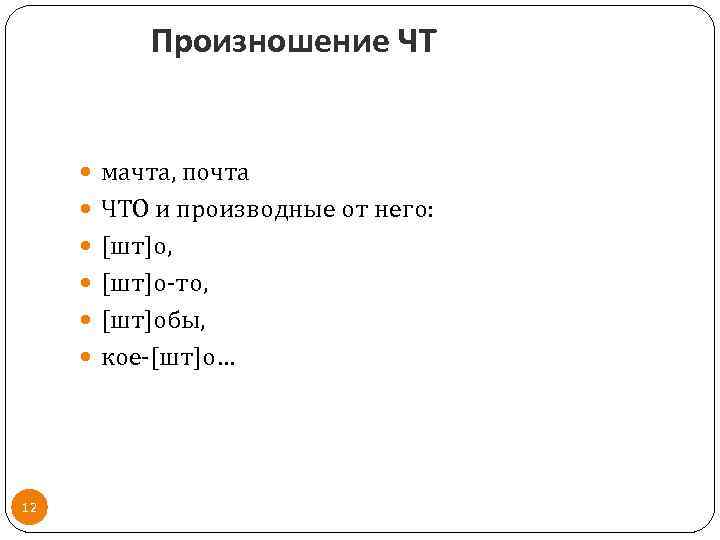 Произношение ЧТ мачта, почта ЧТО и производные от него: [шт]о, [шт]о-то, [шт]обы, кое-[шт]о… 12