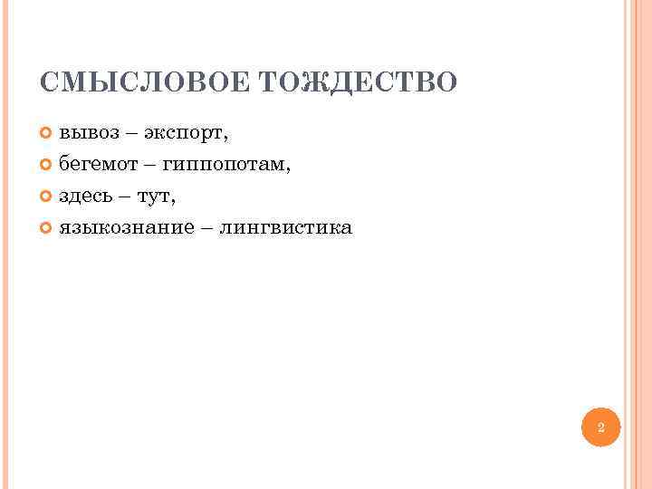 СМЫСЛОВОЕ ТОЖДЕСТВО вывоз – экспорт, бегемот – гиппопотам, здесь – тут, языкознание – лингвистика