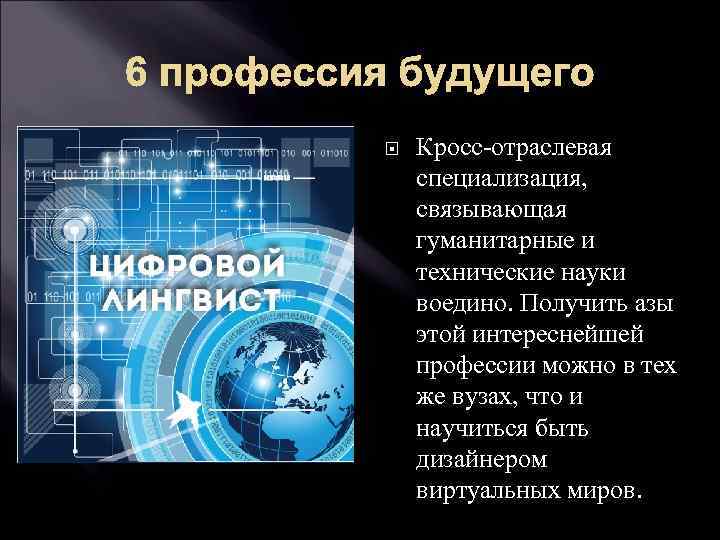 6 профессия будущего Кросс-отраслевая специализация, связывающая гуманитарные и технические науки воедино. Получить азы этой
