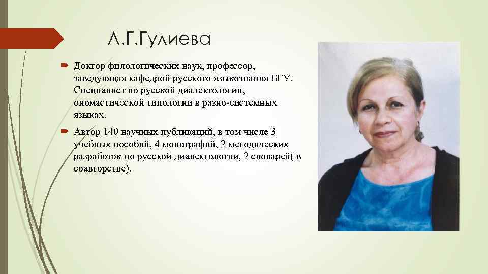 Л. Г. Гулиева Доктор филологических наук, профессор, заведующая кафедрой русского языкознания БГУ. Специалист по