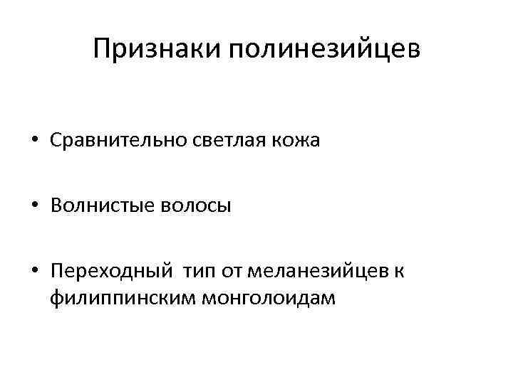 Признаки полинезийцев • Сравнительно светлая кожа • Волнистые волосы • Переходный тип от меланезийцев