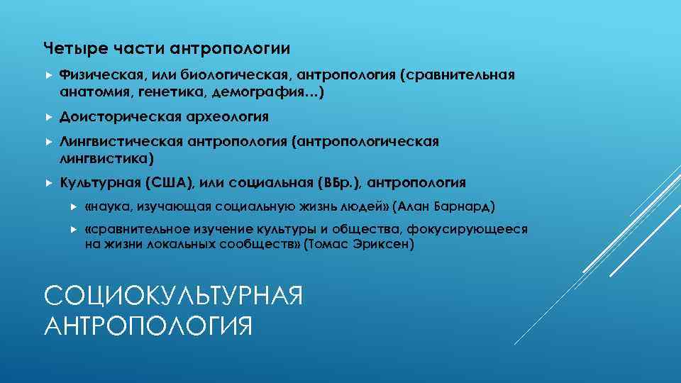 Четыре части антропологии Физическая, или биологическая, антропология (сравнительная анатомия, генетика, демография…) Доисторическая археология Лингвистическая