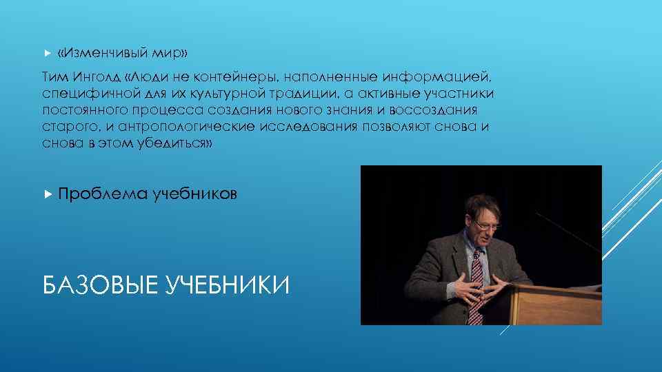  «Изменчивый мир» Тим Инголд «Люди не контейнеры, наполненные информацией, специфичной для их культурной
