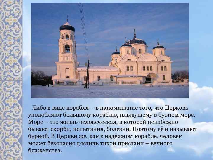 Либо в виде корабля – в напоминание того, что Церковь уподобляют большому кораблю, плывущему