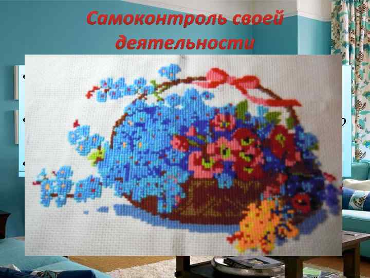 Самоконтроль своей деятельности • Своё изделие я выполнила на канве с клеткой среднего размера;