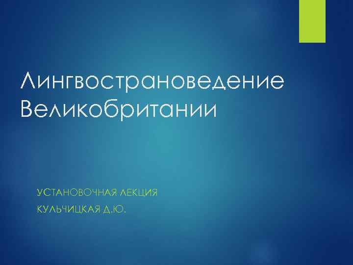 Лингвострановедение Великобритании УСТАНОВОЧНАЯ ЛЕКЦИЯ КУЛЬЧИЦКАЯ Д. Ю. 