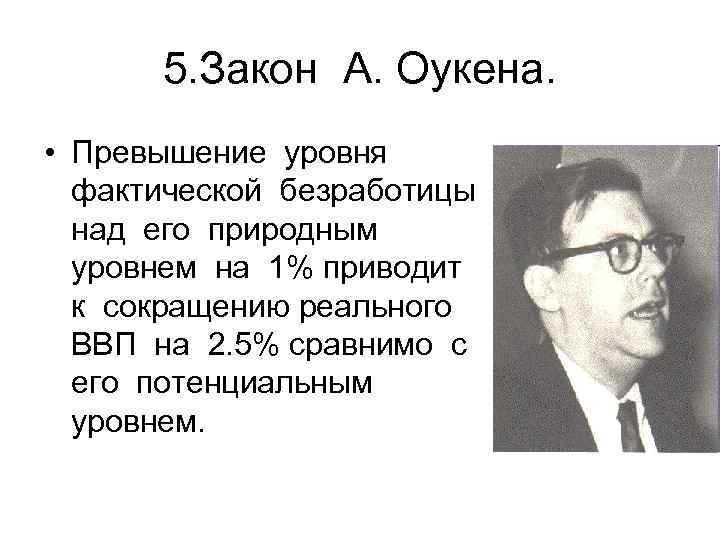 5. Закон А. Оукена. • Превышение уровня фактической безработицы над его природным уровнем на