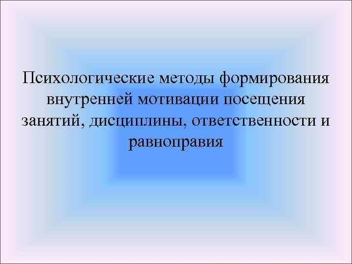 Психологические методы формирования внутренней мотивации посещения занятий, дисциплины, ответственности и равноправия 