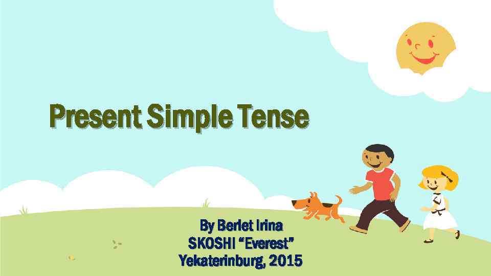 Present Simple Tense By Berlet Irina SKOSHI “Everest” Yekaterinburg, 2015 
