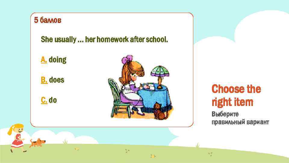 5 баллов She usually … her homework after school. A. doing B. does C.