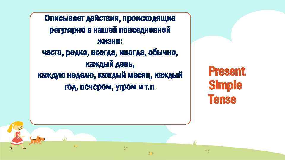 Описывает действия, происходящие регулярно в нашей повседневной жизни: часто, редко, всегда, иногда, обычно, каждый