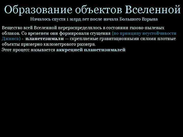 Образование объектов Вселенной Началось спустя 1 млрд лет после начала Большого Взрыва Вещество всей