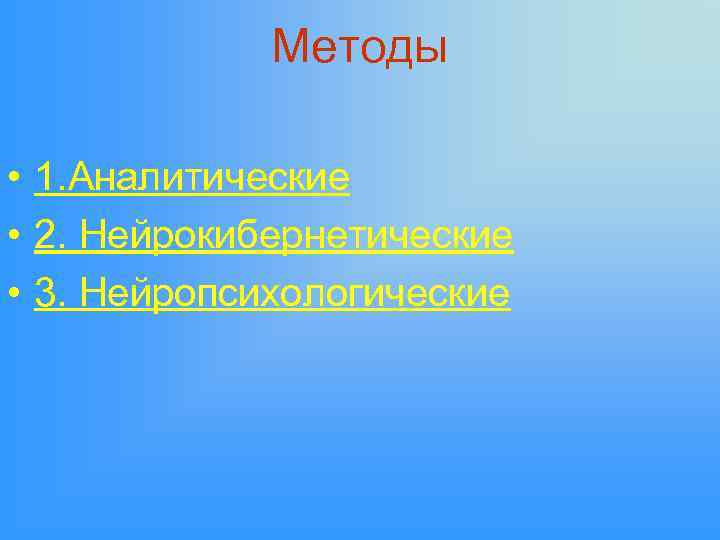 Методы • 1. Аналитические • 2. Нейрокибернетические • 3. Нейропсихологические 