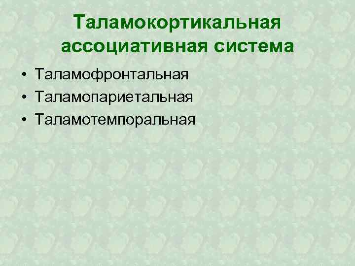 Таламокортикальная ассоциативная система • Таламофронтальная • Таламопариетальная • Таламотемпоральная 