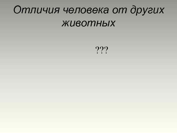 Отличия человека от других животных ? ? ? 