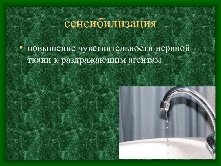 сенсибилизация • повышение чувствительности нервной ткани к раздражающим агентам 