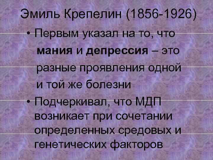 Эмиль Крепелин (1856 -1926) • Первым указал на то, что мания и депрессия –