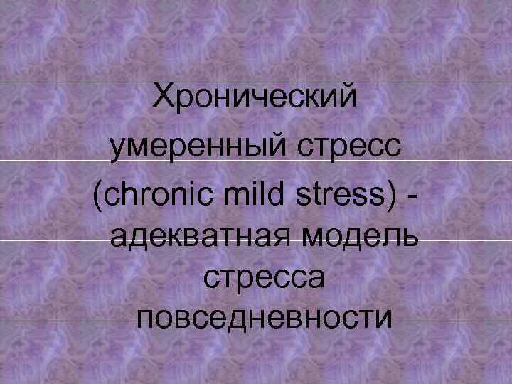 Хронический умеренный стресс (chronic mild stress) адекватная модель стресса повседневности 