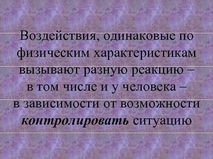 Воздействия, одинаковые по физическим характеристикам вызывают разную реакцию – в том числе и у