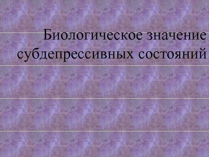 Биологическое значение субдепрессивных состояний 